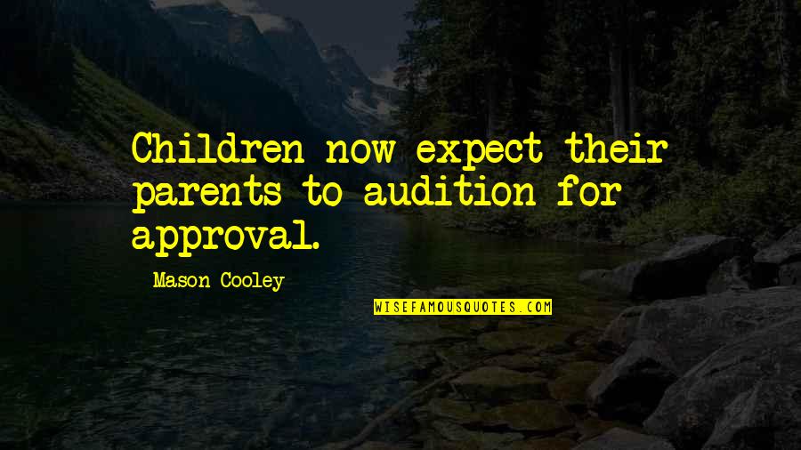 Parents Expect Too Much Quotes By Mason Cooley: Children now expect their parents to audition for