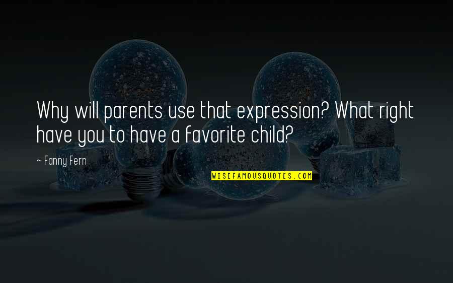 Parents Favorite Child Quotes By Fanny Fern: Why will parents use that expression? What right