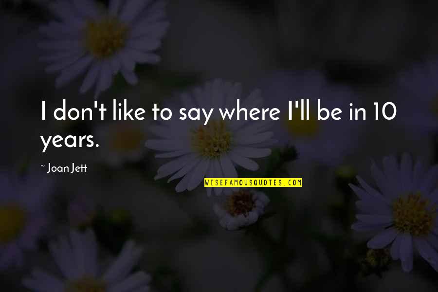Parents Fonts Quotes By Joan Jett: I don't like to say where I'll be