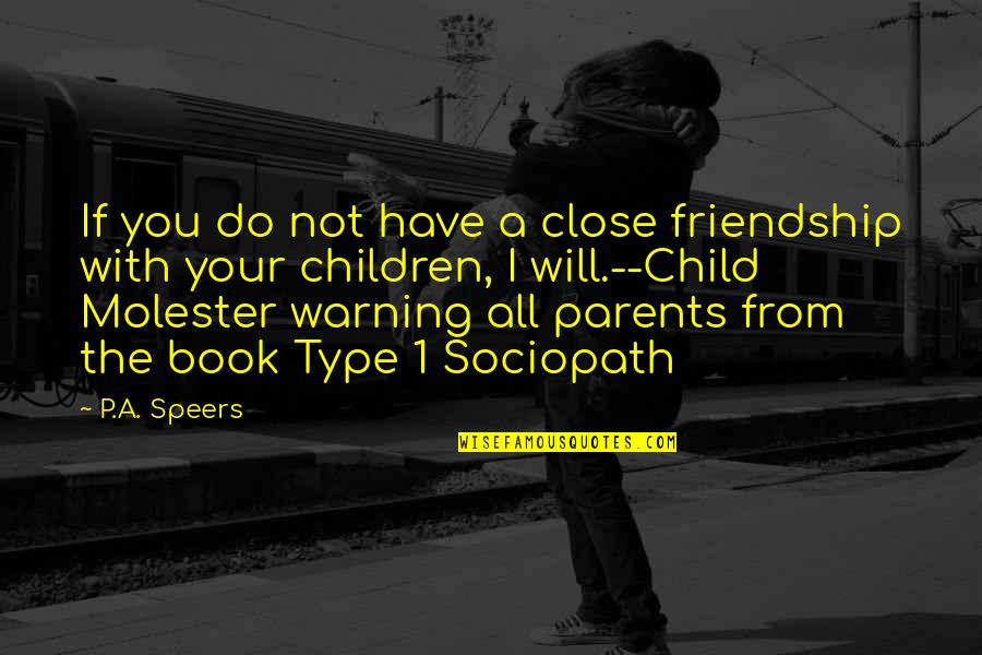 Parents From Child Quotes By P.A. Speers: If you do not have a close friendship