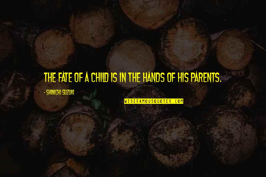 Parents From Child Quotes By Shinichi Suzuki: The fate of a child is in the