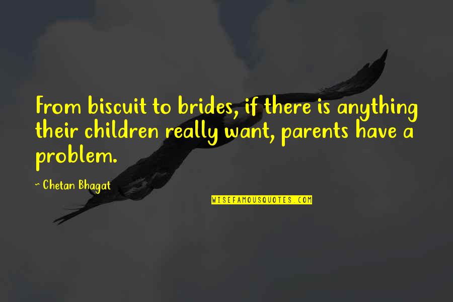 Parents From Children Quotes By Chetan Bhagat: From biscuit to brides, if there is anything