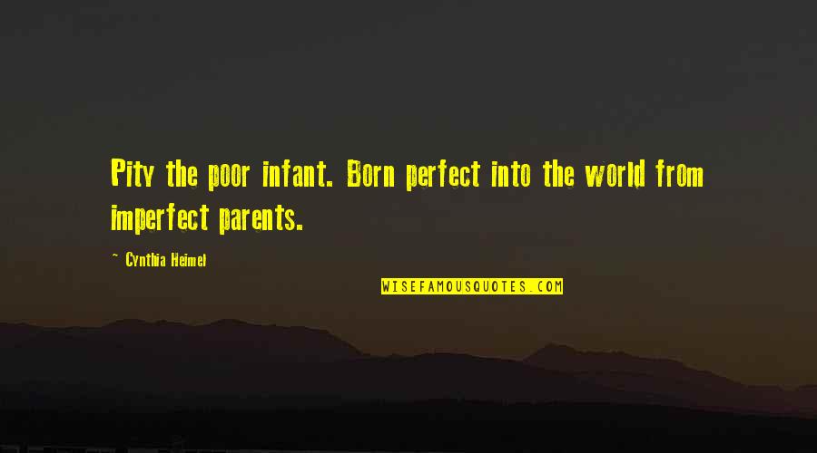 Parents From Children Quotes By Cynthia Heimel: Pity the poor infant. Born perfect into the