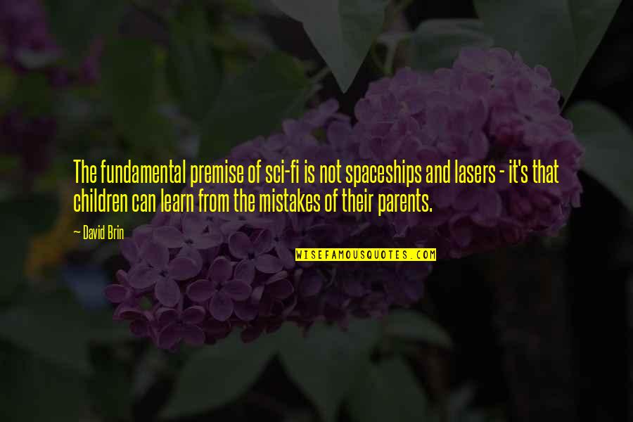 Parents From Children Quotes By David Brin: The fundamental premise of sci-fi is not spaceships