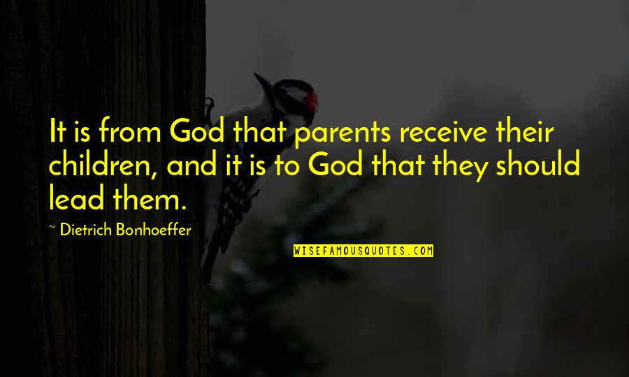 Parents From Children Quotes By Dietrich Bonhoeffer: It is from God that parents receive their