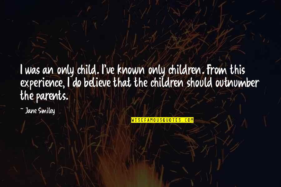 Parents From Children Quotes By Jane Smiley: I was an only child. I've known only