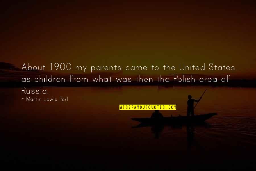 Parents From Children Quotes By Martin Lewis Perl: About 1900 my parents came to the United