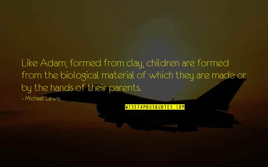 Parents From Children Quotes By Michael Lewis: Like Adam, formed from clay, children are formed