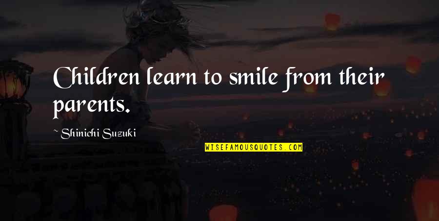 Parents From Children Quotes By Shinichi Suzuki: Children learn to smile from their parents.