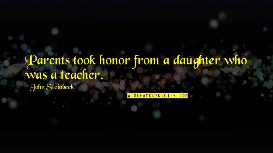 Parents From Daughter Quotes By John Steinbeck: Parents took honor from a daughter who was