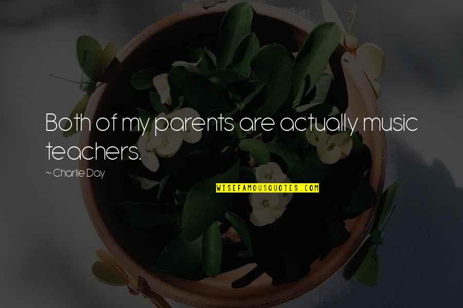 Parents From Teachers Quotes By Charlie Day: Both of my parents are actually music teachers.