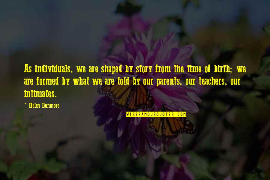 Parents From Teachers Quotes By Helen Dunmore: As individuals, we are shaped by story from