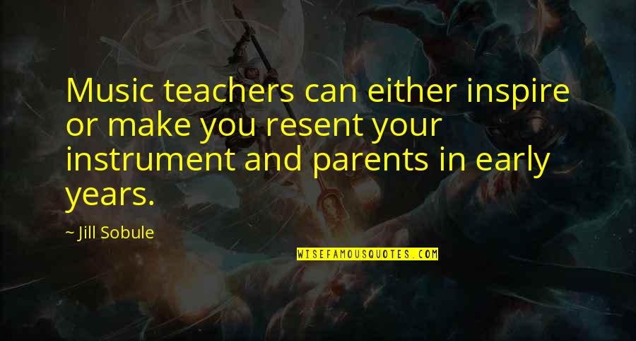 Parents From Teachers Quotes By Jill Sobule: Music teachers can either inspire or make you