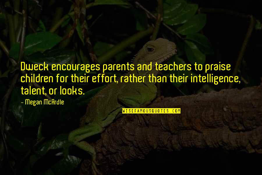Parents From Teachers Quotes By Megan McArdle: Dweck encourages parents and teachers to praise children