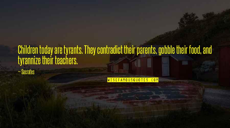 Parents From Teachers Quotes By Socrates: Children today are tyrants. They contradict their parents,