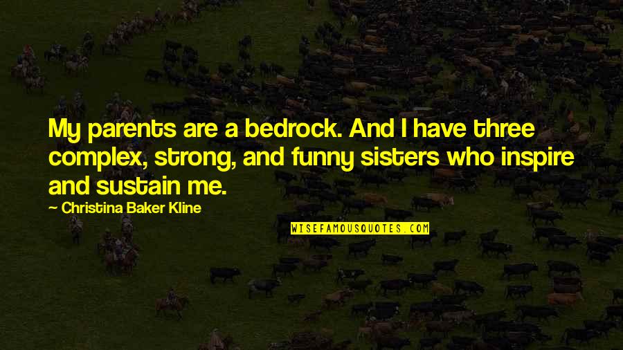 Parents Funny Quotes By Christina Baker Kline: My parents are a bedrock. And I have