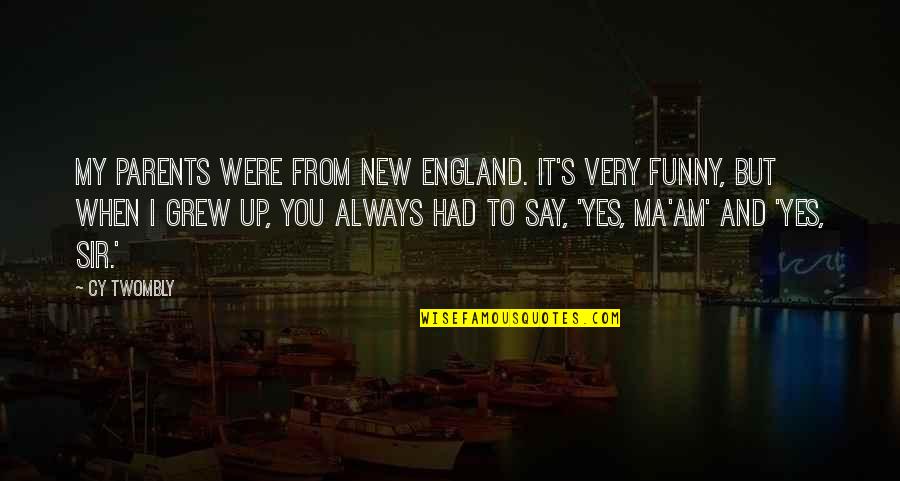 Parents Funny Quotes By Cy Twombly: My parents were from New England. It's very Parents Funny Quotes By Cy Twombly: My parents were from New England. It's very