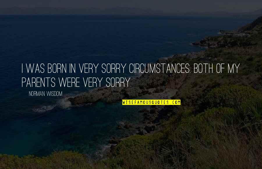 Parents Funny Quotes By Norman Wisdom: I was born in very sorry circumstances. Both