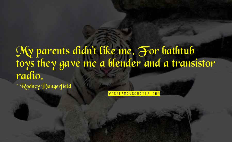 Parents Funny Quotes By Rodney Dangerfield: My parents didn't like me. For bathtub toys
