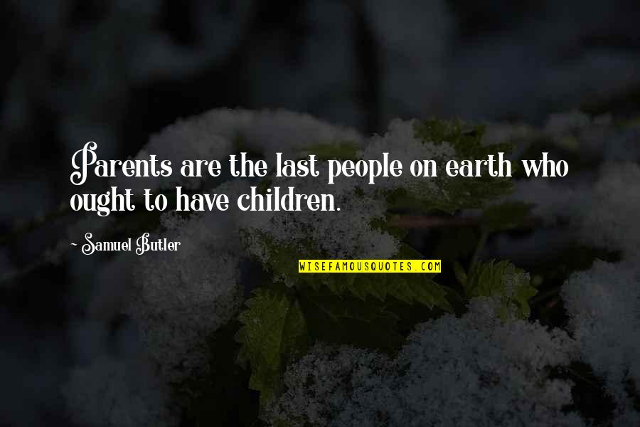 Parents Funny Quotes By Samuel Butler: Parents are the last people on earth who