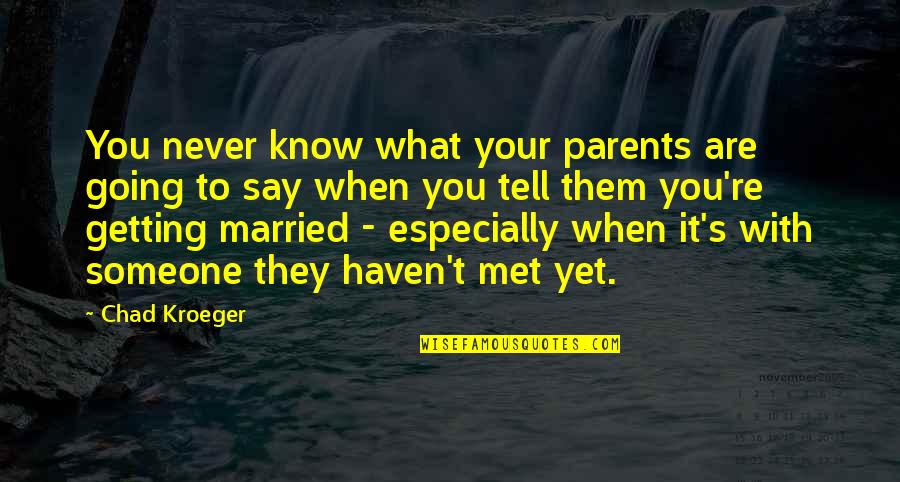 Parents Getting Married Quotes By Chad Kroeger: You never know what your parents are going