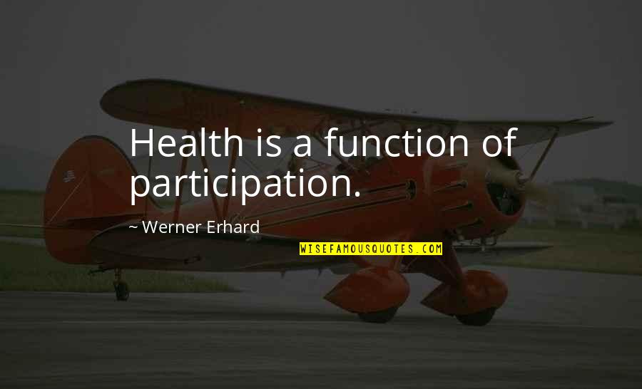 Parents Headstones Quotes By Werner Erhard: Health is a function of participation.