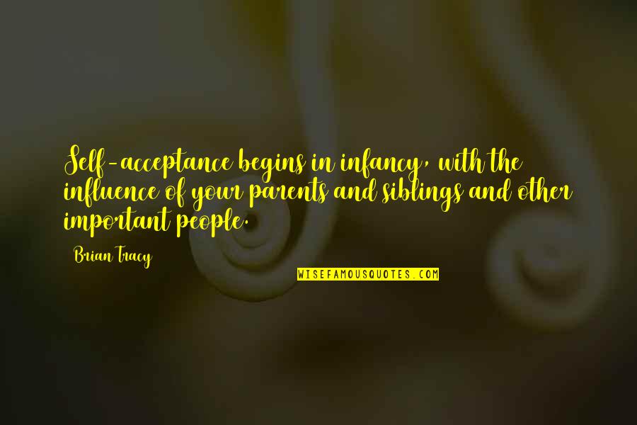 Parents Influence Quotes By Brian Tracy: Self-acceptance begins in infancy, with the influence of