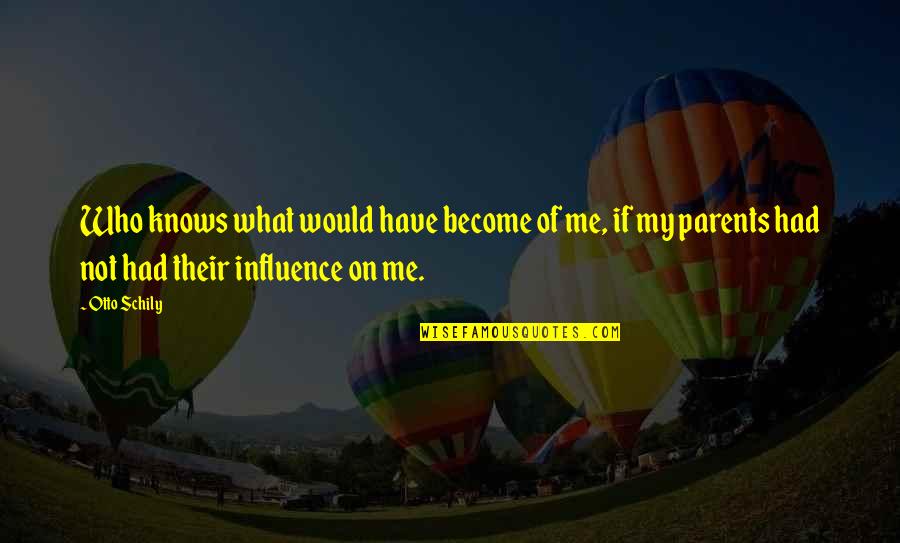 Parents Influence Quotes By Otto Schily: Who knows what would have become of me,
