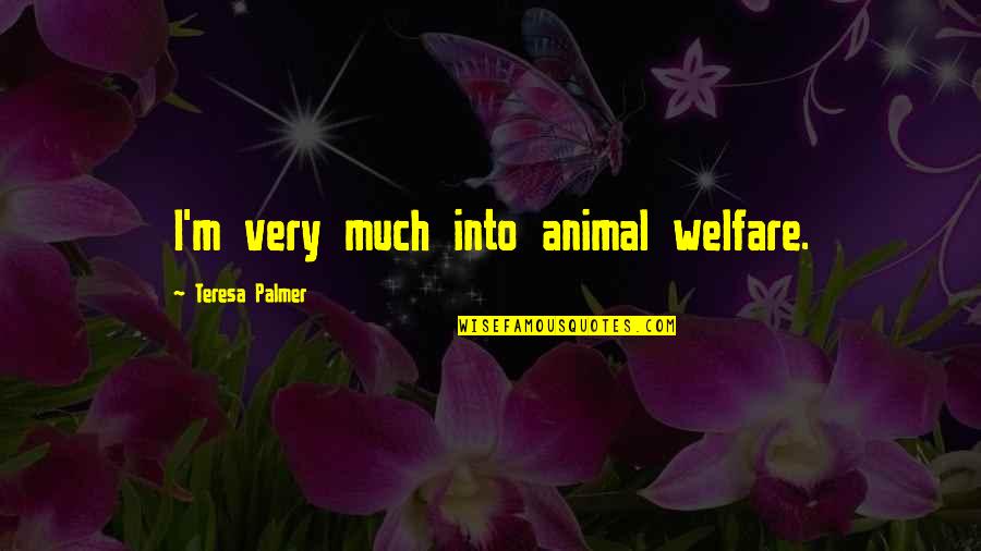 Parents Interfering In Marriage Quotes By Teresa Palmer: I'm very much into animal welfare. Parents Interfering In Marriage Quotes By Teresa Palmer: I'm very much into animal welfare.