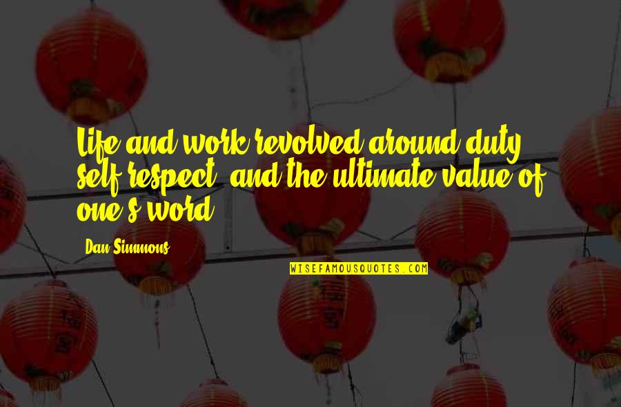 Parents Is The First Teacher Quotes By Dan Simmons: Life and work revolved around duty, self-respect, and