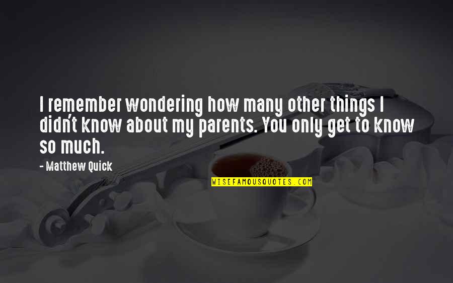 Parents Know Best Quotes By Matthew Quick: I remember wondering how many other things I