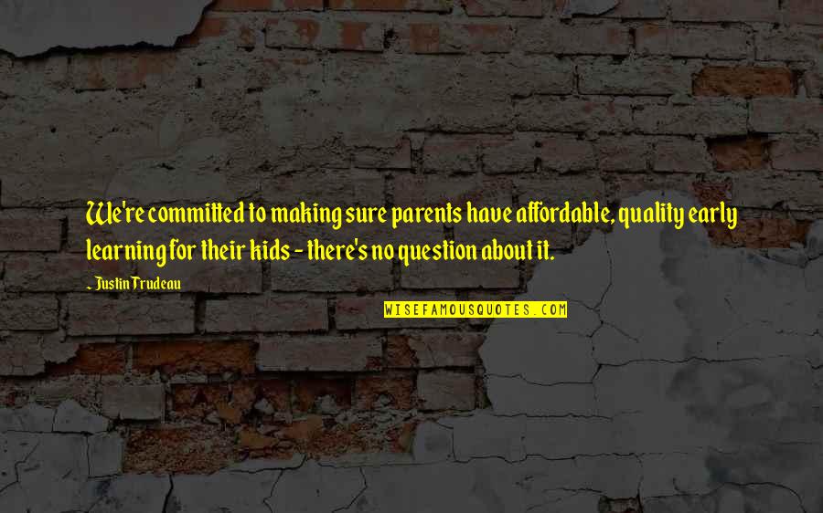 Parents Learning Quotes By Justin Trudeau: We're committed to making sure parents have affordable, Parents Learning Quotes By Justin Trudeau: We're committed to making sure parents have affordable,