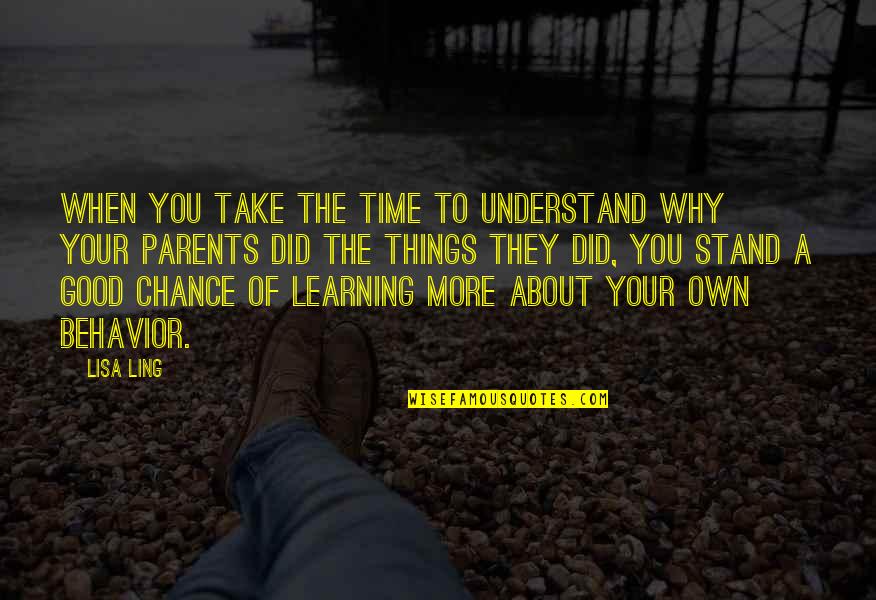 Parents Learning Quotes By Lisa Ling: When you take the time to understand why Parents Learning Quotes By Lisa Ling: When you take the time to understand why