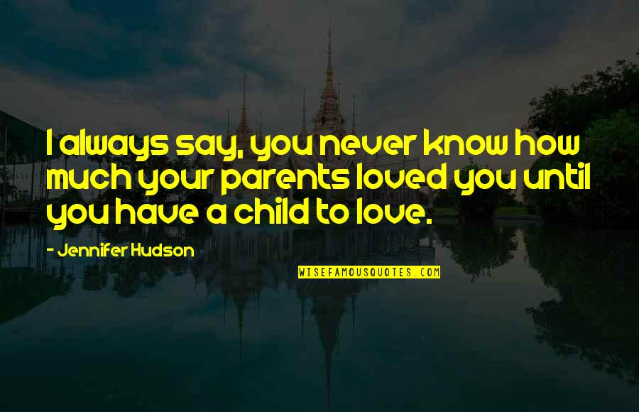 Parents Love Child Quotes By Jennifer Hudson: I always say, you never know how much