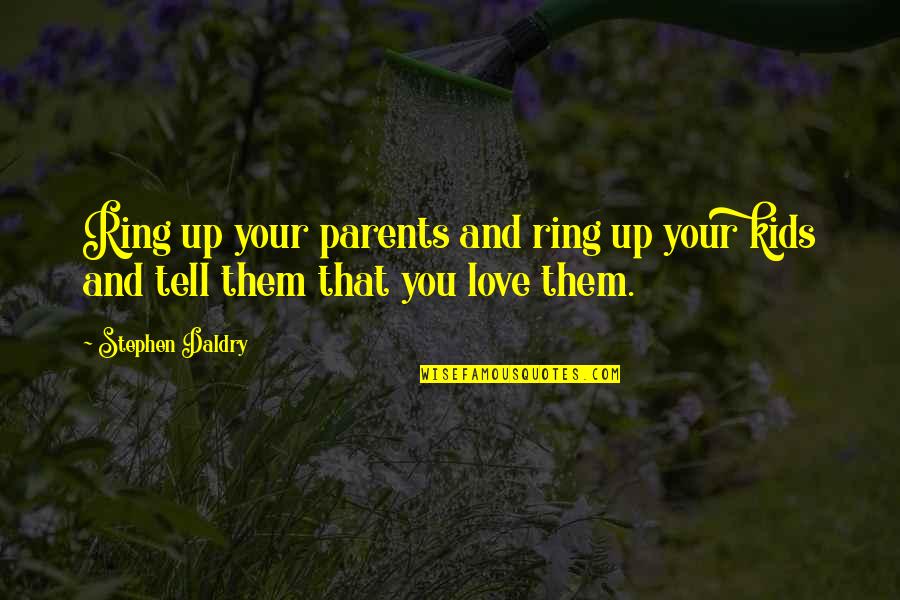 Parents Love Each Other Quotes By Stephen Daldry: Ring up your parents and ring up your