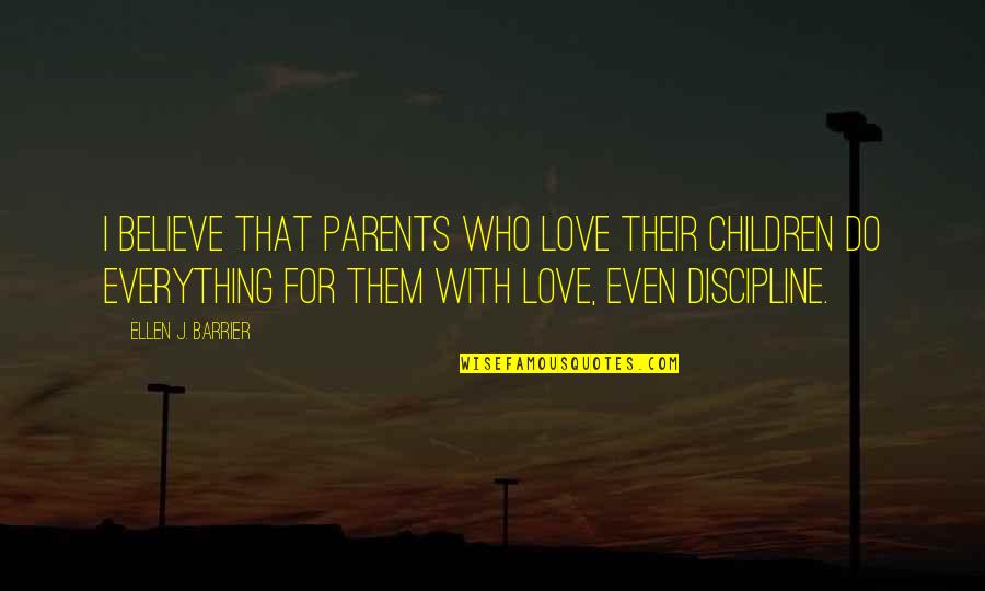 Parents Love For Children Quotes By Ellen J. Barrier: I believe that parents who love their children