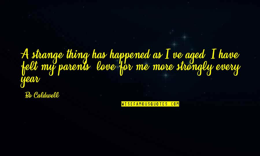 Parents Love For Their Children Quotes By Bo Caldwell: A strange thing has happened as I've aged;