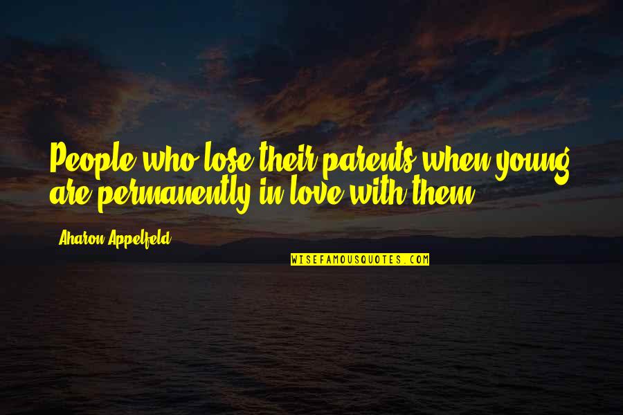 Parents Love Quotes By Aharon Appelfeld: People who lose their parents when young are