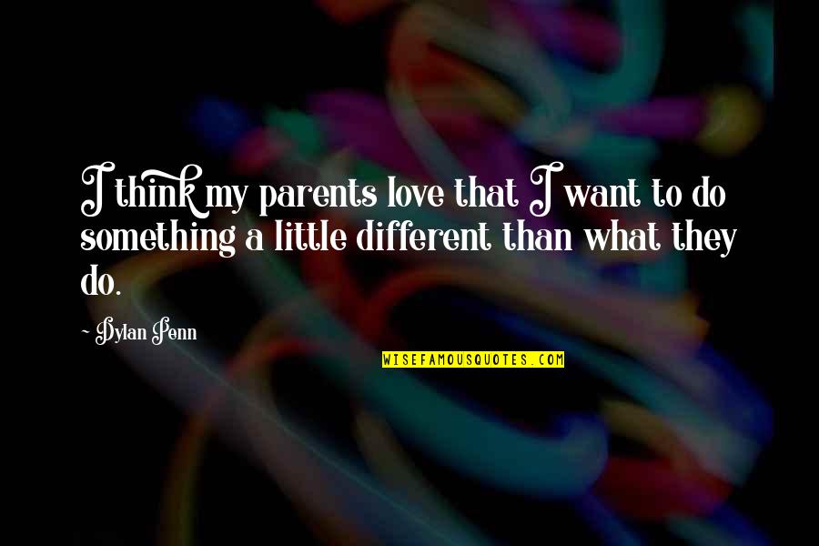 Parents Love Quotes By Dylan Penn: I think my parents love that I want