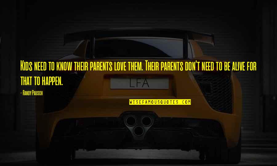 Parents Love Quotes By Randy Pausch: Kids need to know their parents love them.