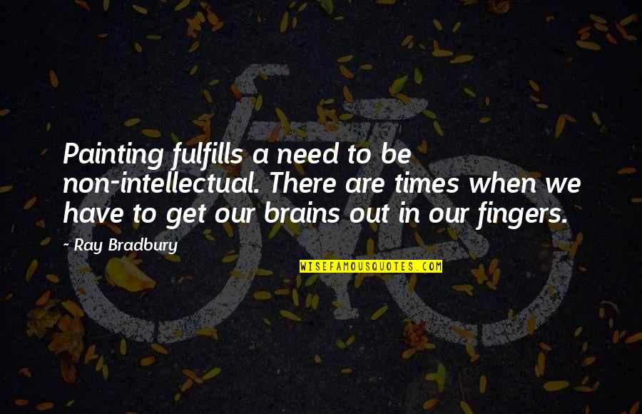 Parents Love To Son Quotes By Ray Bradbury: Painting fulfills a need to be non-intellectual. There