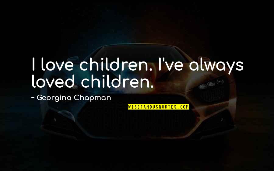 Parents Mess You Up Quotes By Georgina Chapman: I love children. I've always loved children.