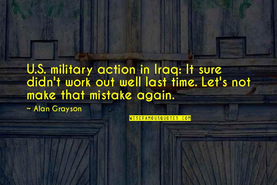 Parents Night Out Quotes By Alan Grayson: U.S. military action in Iraq: It sure didn't