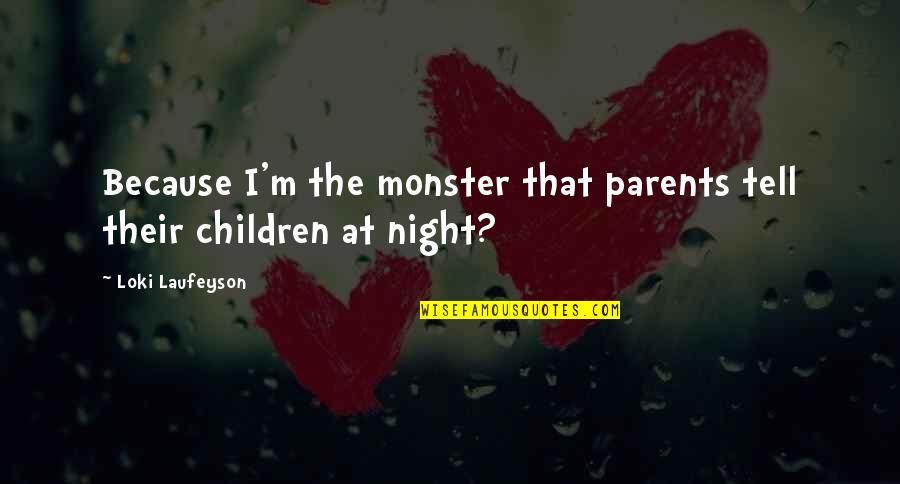 Parents Night Out Quotes By Loki Laufeyson: Because I'm the monster that parents tell their