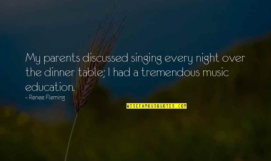 Parents Night Out Quotes By Renee Fleming: My parents discussed singing every night over the