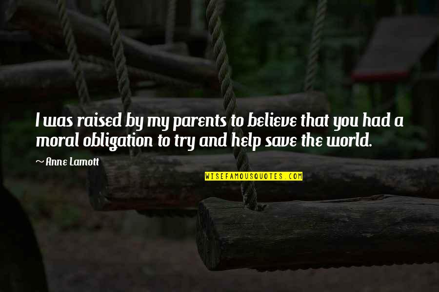 Parents Obligation Quotes By Anne Lamott: I was raised by my parents to believe