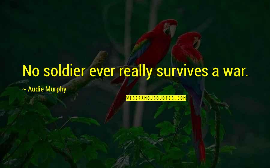 Parents Of Preemies Quotes By Audie Murphy: No soldier ever really survives a war. Parents Of Preemies Quotes By Audie Murphy: No soldier ever really survives a war.