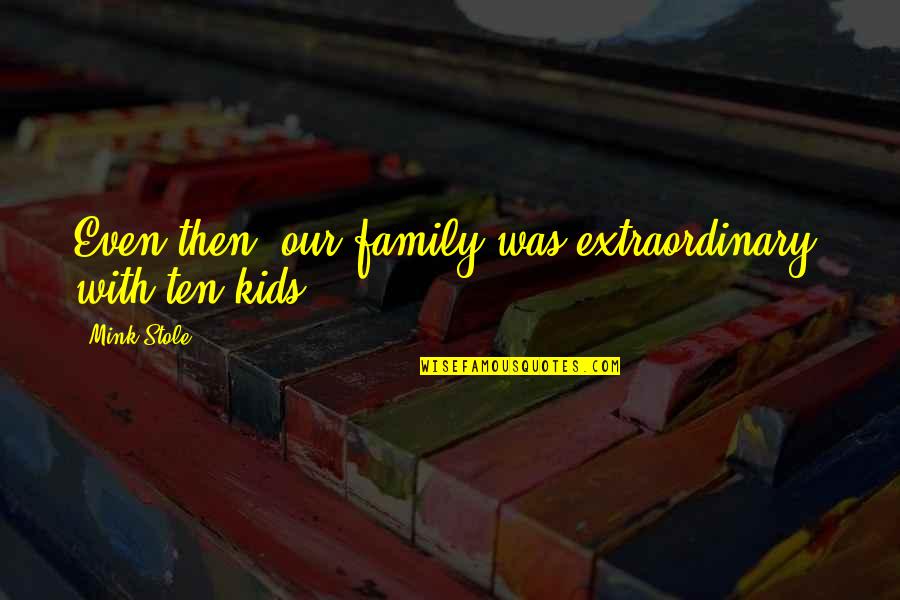 Parents Of Preschoolers Quotes By Mink Stole: Even then, our family was extraordinary, with ten