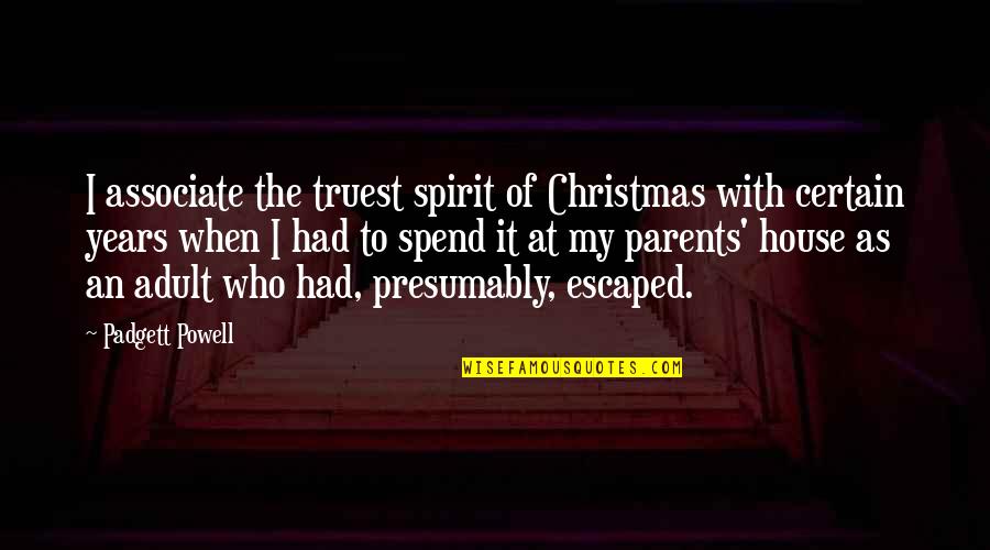 Parents On Christmas Quotes By Padgett Powell: I associate the truest spirit of Christmas with Parents On Christmas Quotes By Padgett Powell: I associate the truest spirit of Christmas with