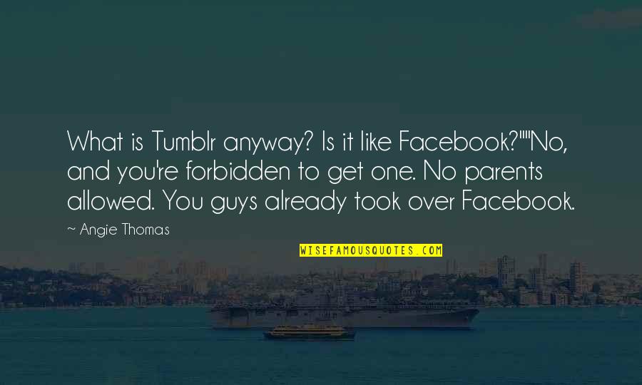 Parents On Facebook Quotes By Angie Thomas: What is Tumblr anyway? Is it like Facebook?""No,